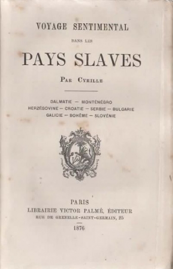 Cyrille: Voyage sentimental dans les pays Slaves. Dalmatie - Monténégro - Herzégovine - Croatie - Serbie - Bulgarie - Galicie - Bohême – Slovénie